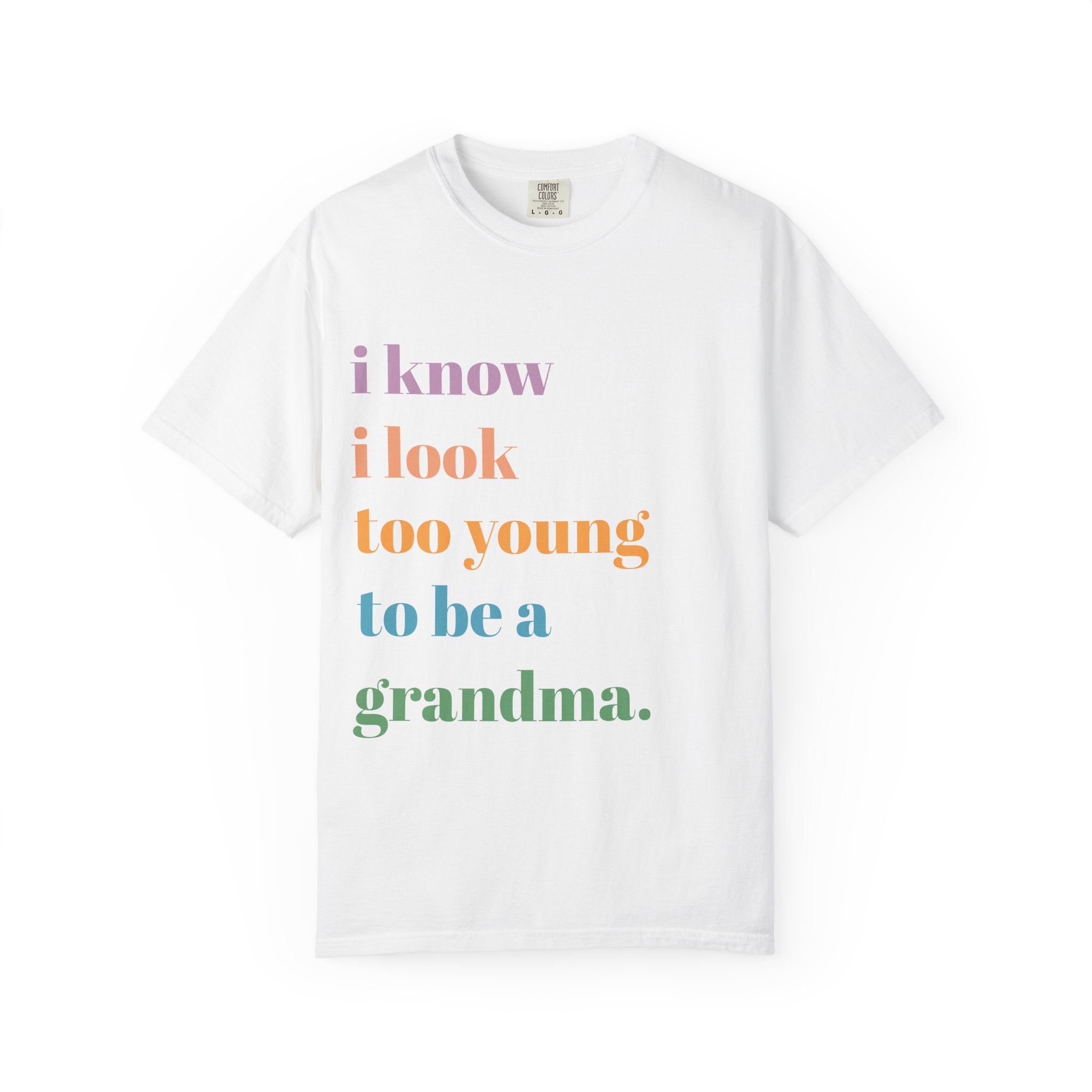 Graphic T-Shirt — "I Know I Look Too Young to Be a Grandma" Colorful Text Tee