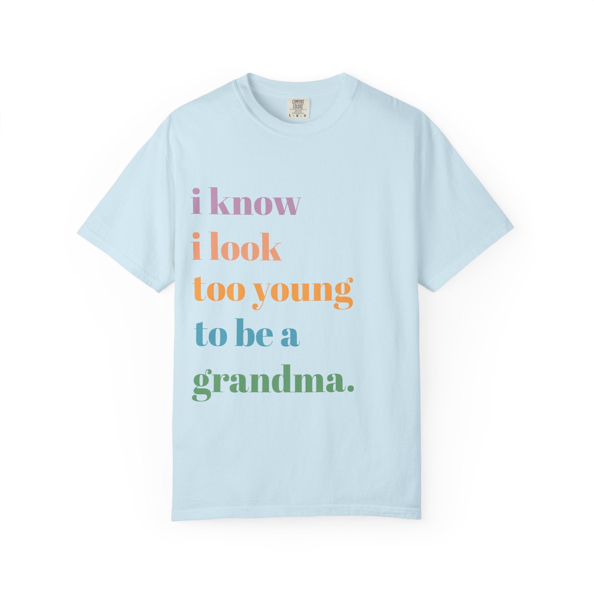 Graphic T-Shirt — "I Know I Look Too Young to Be a Grandma" Colorful Text Tee