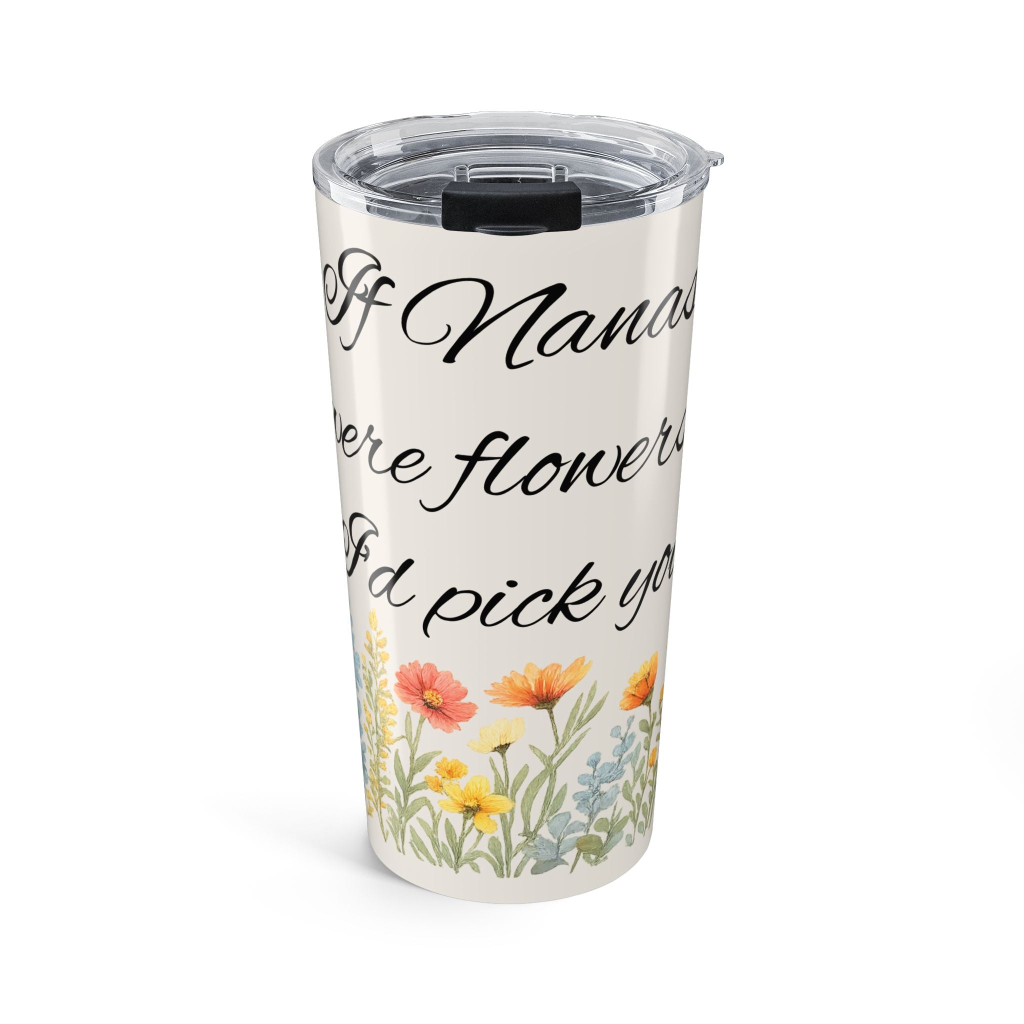 20oz Floral Tumbler – “If Nana Were Flowers I’d Pick You” Memorial Travel Cup