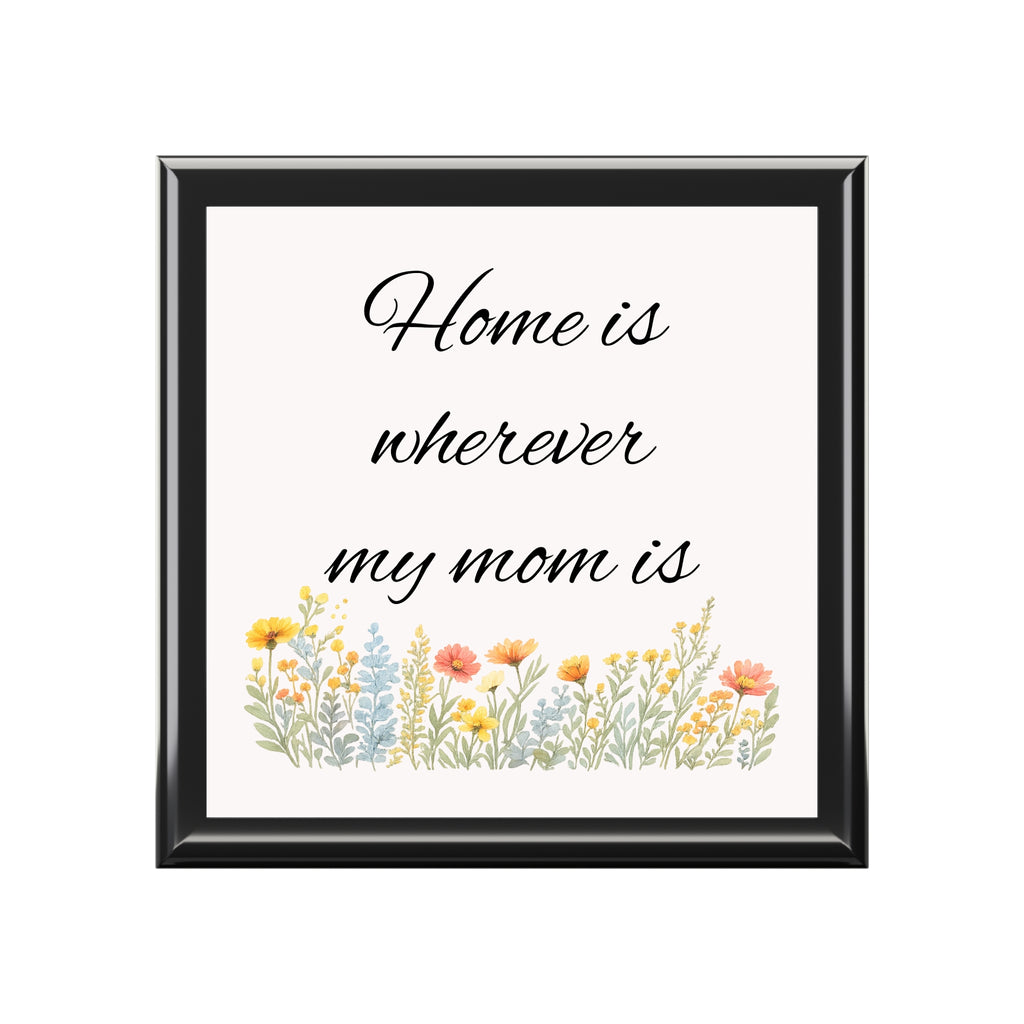 Jewelry Box – "Home Is Wherever My Mom Is" Floral Keepsake Box, Mother's Day Gift